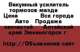 Вакумный усилитель тормозов мазда626 › Цена ­ 1 000 - Все города Авто » Продажа запчастей   . Алтайский край,Змеиногорск г.